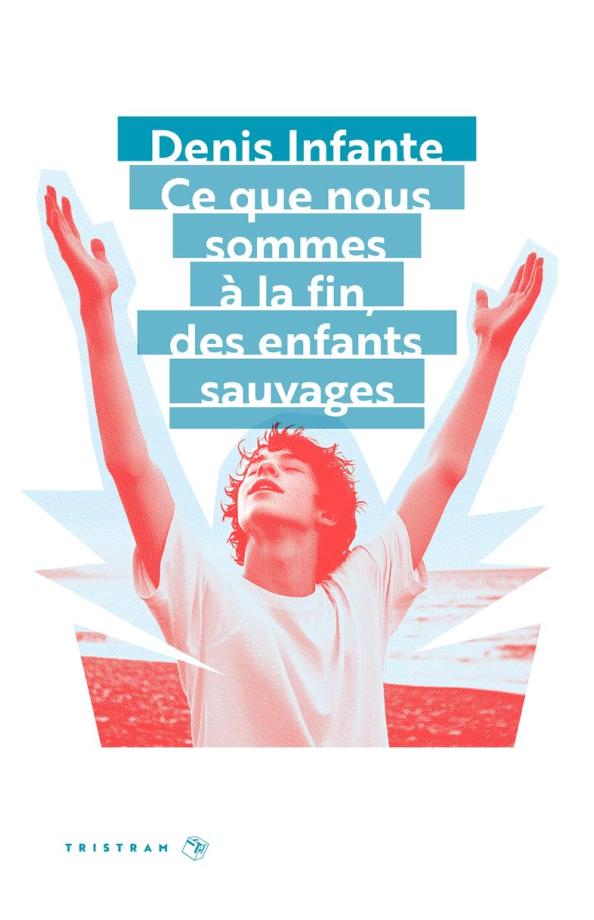 Ce que nous sommes à la fin, des enfants sauvages de Denis Infante